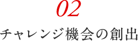 02 チャレンジ機会の創出