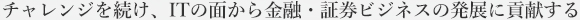 MUFGグループの一員として、金融・証券ビジネスの発展を通じて社会に貢献していくことが当社の使命